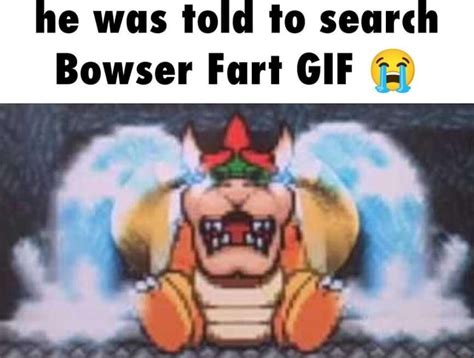 He was told to search Bowser Fart GIF - iFunny