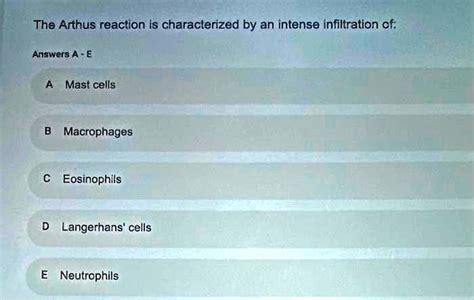 SOLVED: The Arthus reaction is characterized by an intense infiltration of: Answers A - E Mast ...