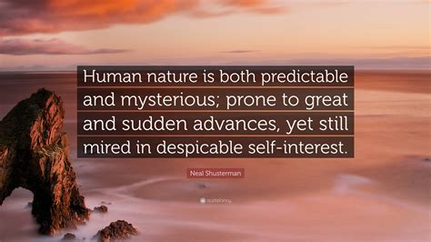 Neal Shusterman Quote: “Human nature is both predictable and mysterious; prone to great and ...