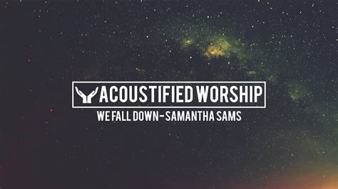 We Fall Down - Chris Tomlin (Samantha Sams acoustic cover) - YouTube