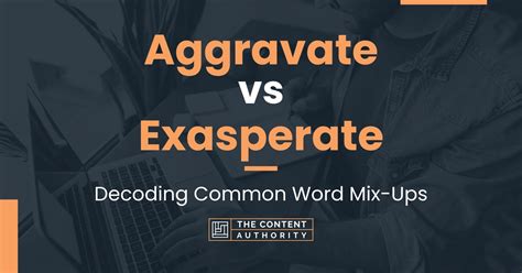 Aggravate vs Exasperate: Decoding Common Word Mix-Ups