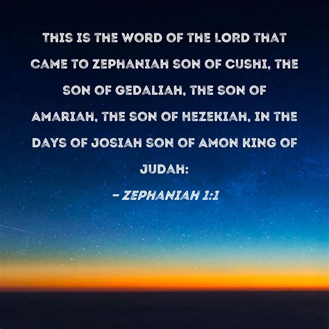 Zephaniah 1:1 This is the word of the LORD that came to Zephaniah son of Cushi, the son of ...