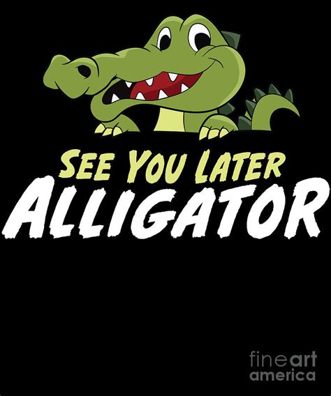 See You Later Alligator Funny Alligator Digital Art by EQ Designs - Pixels