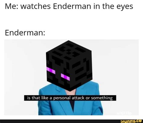 Me: watches Enderman in the eyes Enderman: - iFunny | Memes, Edgy memes, Funny memes