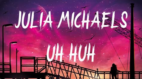 Julia Michaels - Uh Huh (Lyrics / Lyric Video) - YouTube