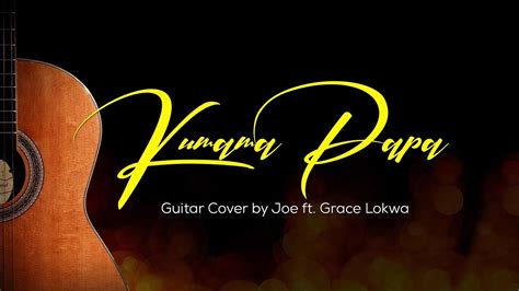 Kumama Papa guitar cover by Joe ft. Grace Lokwa - YouTube