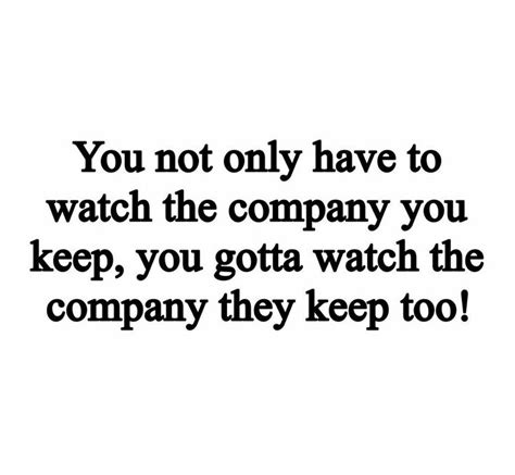 Watch your company | The company you keep, Life quotes, Quotes