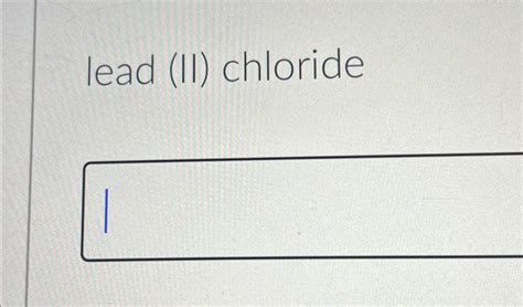 Solved Whats the formula ? ﻿lead (II) ﻿chloride | Chegg.com