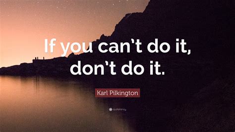 Karl Pilkington Quote: “If you can’t do it, don’t do it.”