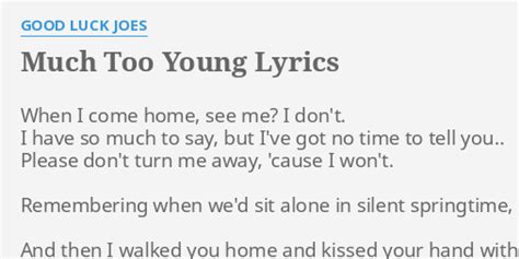 "MUCH TOO YOUNG" LYRICS by GOOD LUCK JOES: When I come home,...