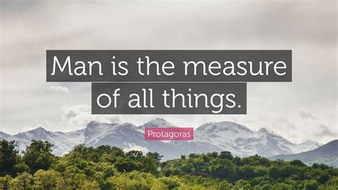 Protagoras Quote: “Man is the measure of all things.” (10 wallpapers) - Quotefancy