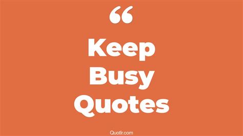 45+ Simplistic Keep Busy Quotes That Will Unlock Your True Potential