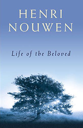 Life of the Beloved - Kindle edition by Nouwen, Henri J. M.. Religion ...