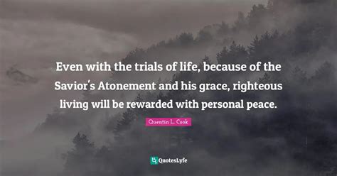 Even with the trials of life, because of the Savior's Atonement and hi ...