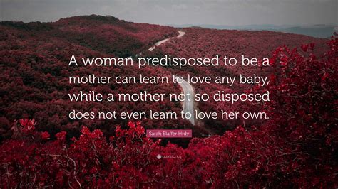 Sarah Blaffer Hrdy Quote: “A woman predisposed to be a mother can learn ...