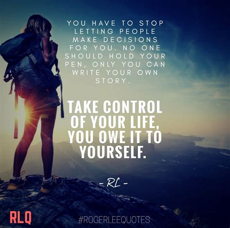 Take control of your own life, you owe it to yourself. #rogerleequotes #RLQ #quotes #motivation ...