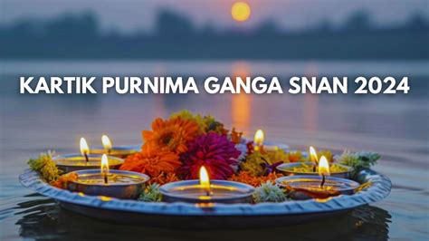 Kartik Purnima Ganga Snan 2024: Date, Time, Shubh Muhurat, Significance ...