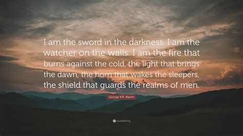 George R.R. Martin Quote: “I am the sword in the darkness. I am the ...