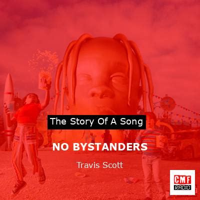 The story and meaning of the song 'NO BYSTANDERS - Travis Scott