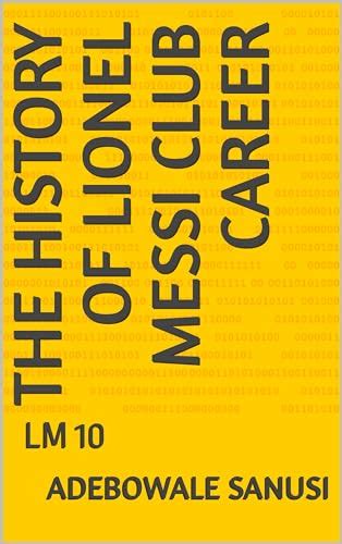 The history of Lionel Messi Club Career: LM 10 by Adebowale Sanusi ...