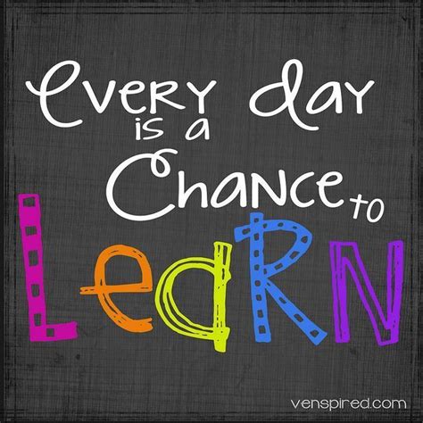 Every day is a chance to learn | Learning quotes, Inspirational quotes for kids, Quotes for students