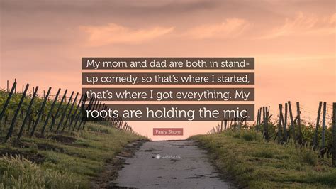 Pauly Shore Quote: “My mom and dad are both in stand-up comedy, so that’s where I started, that ...