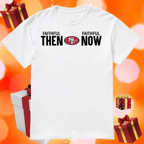 San Francisco 49ers Faithful Then Faithful Now Shirt | Birthday shirts idea store | Dallas ...