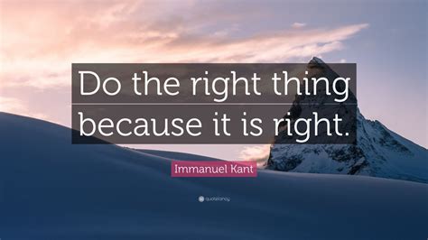 Immanuel Kant Quote: “Do the right thing because it is right.” (12 wallpapers) - Quotefancy