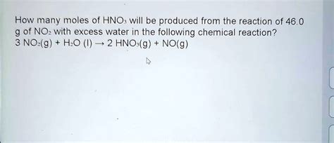 SOLVED: How many moles of HNO3 will be produced from the reaction of 46.0 g of NO with excess ...