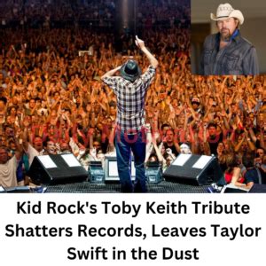 Kid Rock’s Toby Keith Tribute Sets New Benchmark, Surpassing Taylor Swift’s Attendance – Story ...