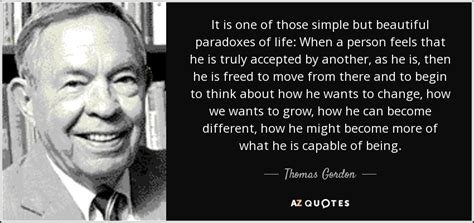 Thomas Gordon quote: It is one of those simple but beautiful paradoxes of...