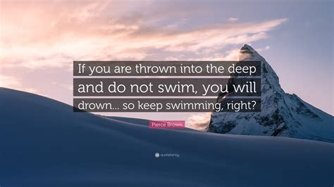 Pierce Brown Quote: “If you are thrown into the deep and do not swim ...