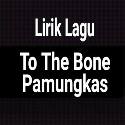 Lirik Lagu To The Bone by Pamungkas dan Terjemahan - GejaG