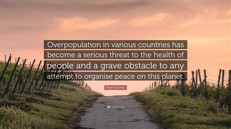 Albert Einstein Quote: “Overpopulation in various countries has become a serious threat to the ...