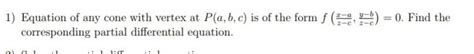 Solved 1) Equation of any cone with vertex at P(a,b,c) is of | Chegg.com