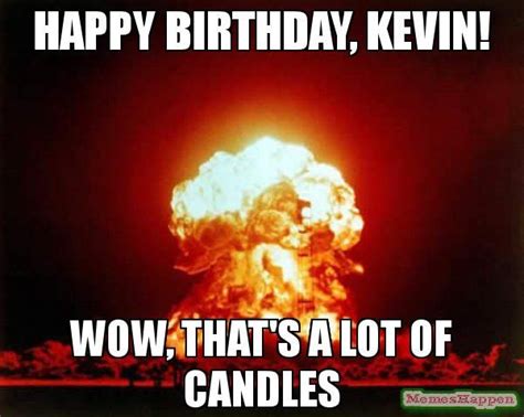 happy birthday, kevin! Wow, That's a lot of candles meme - Nuclear Explosion | Candle meme ...