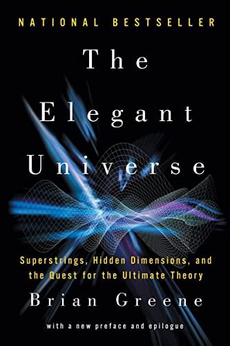 The Elegant Universe: Superstrings, Hidden Dimensions, and the Quest for the Ultimate Theory ...