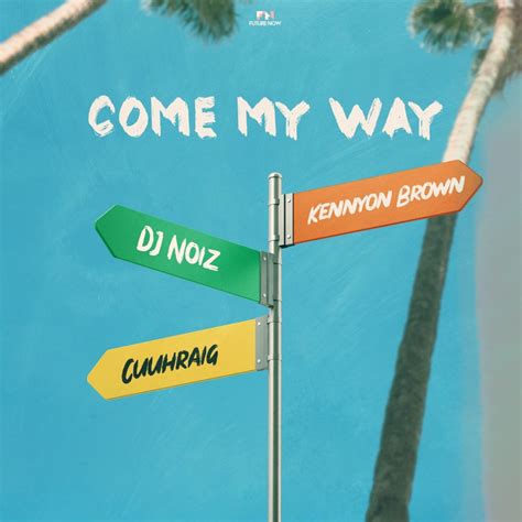 Come My Way - DJ Noiz, Kennyon Brown & Cuuhraig: Song Lyrics, Music Videos & Concerts