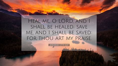 Jeremiah 17:14 KJV Desktop Wallpaper - Heal me, O LORD, and I shall be healed; save me,