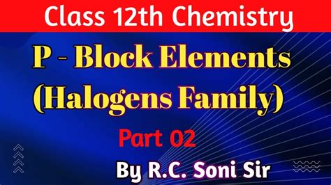 Class 12th Chemistry | P- Block Elements (Halogens Family ) Part 2 | By R.C. Soni Sir - YouTube