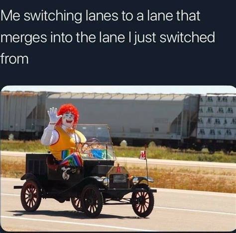 Clown car passing thru : memes | Switch lanes, Funny memes, Memes