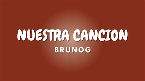 NUESTRA CANCION + Lyrics | BRUNOG - YouTube