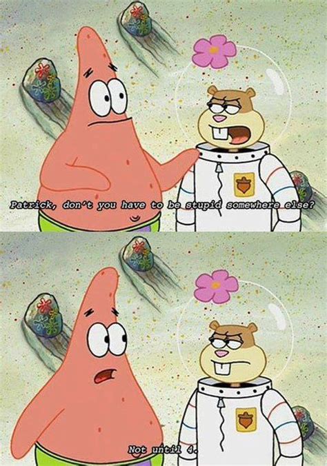 Patrick, don't you have to be stupid somewhere else, not until 4