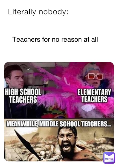 Literally nobody: Teachers for no reason at all | @EpicGamer7026579 | Memes