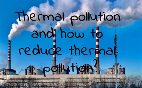 Thermal pollution and how to reduce thermal pollution?