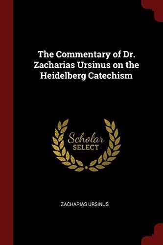 The Commentary of Dr. Zacharias Ursinus on the Heidelberg Catechism - Ursinus, Zacharias ...