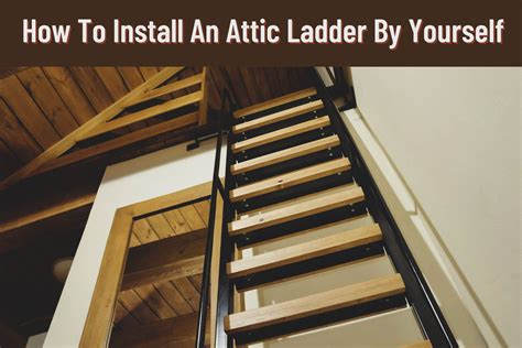 How To Install An Attic Ladder By Yourself: A Guide