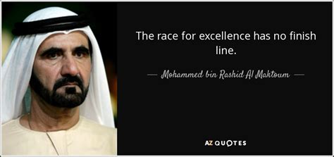 Mohammed bin Rashid Al Maktoum quote: The race for excellence has no finish line.