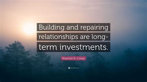 Stephen R. Covey Quote: “Building and repairing relationships are long ...