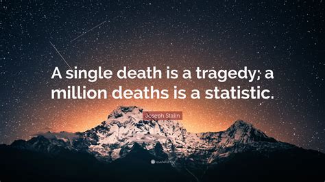 Joseph Stalin Quote: “A single death is a tragedy; a million deaths is ...